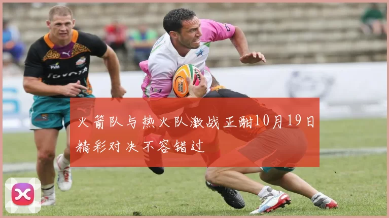 火箭队与热火队激战正酣10月19日精彩对决不容错过
