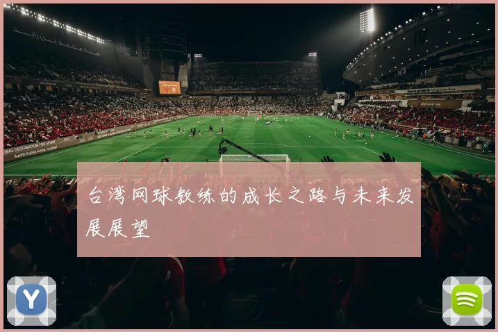 台湾网球教练的成长之路与未来发展展望